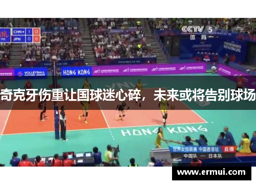 奇克牙伤重让国球迷心碎，未来或将告别球场