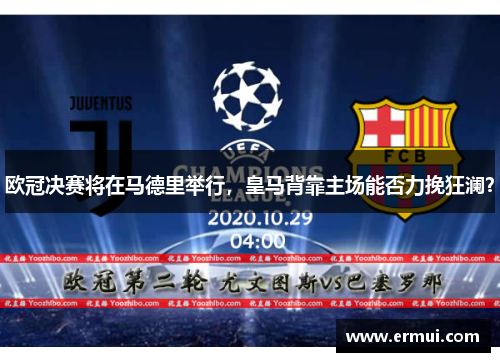 欧冠决赛将在马德里举行，皇马背靠主场能否力挽狂澜？